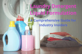 Mastering Laundry Detergent Liquid Formulation: A Comprehensive Guide for Industry Insiders -